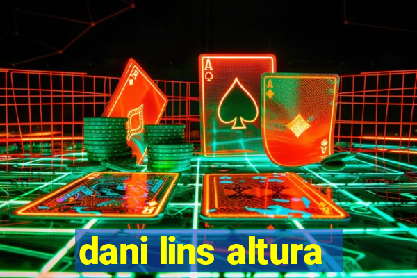 dani lins altura